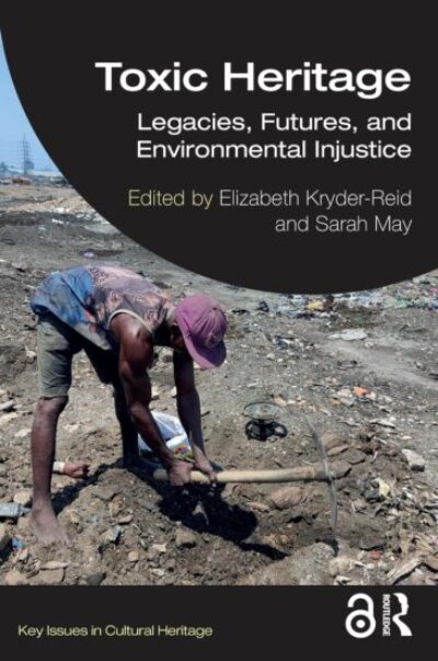 Toxic Heritage: LEgacies, Futures, and Environmental Justice. Edited by Elizabeth Knyder-Reid and Sarah May